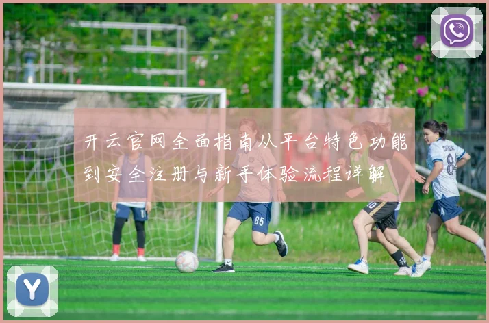 开云官网全面指南从平台特色功能到安全注册与新手体验流程详解